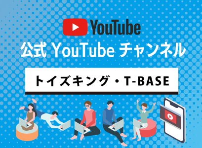 公式YouTubeチャンネル　トイズキング・T-BASE