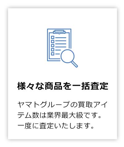 様々な商品を一括査定。ヤマトグループの買取アイテム数は業界最大級です。